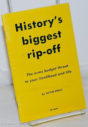 Imagen del vendedor de History's biggest rip-off: the arms budget threat to your livelihood and life. [cover title] a la venta por Bolerium Books Inc.