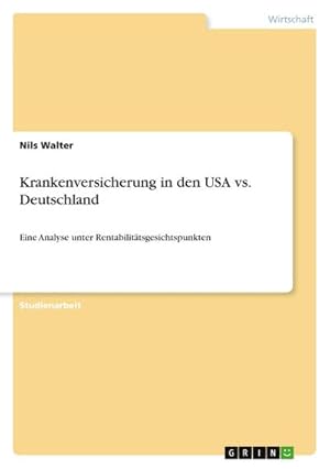 Bild des Verkufers fr Krankenversicherung in den USA vs. Deutschland : Eine Analyse unter Rentabilittsgesichtspunkten zum Verkauf von AHA-BUCH GmbH