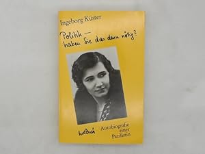 Politik - haben Sie das denn nötig? : Autobiografie e. Pazifistin. Ingeborg Küster. [Bearb. von R...