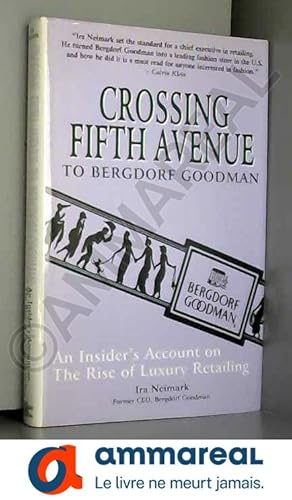 Seller image for Crossing Fifth Avenue To Bergdorf Goodman: An Insider's Account on the Rise of Luxury Retailing for sale by Ammareal