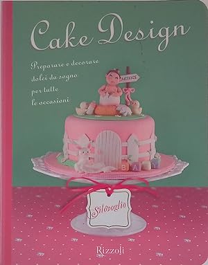 Cake design. Preparare e decorare dolci da sogno per tutte le occasioni