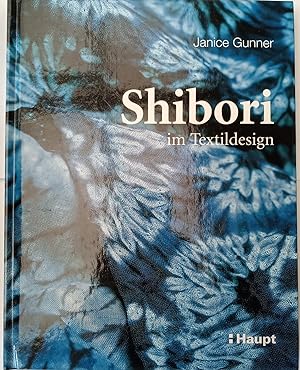 Shibori : im Textildesign. Janice Gunner. [Aus dem Engl. übers. von Elke Schröter. Red. der dt. A...