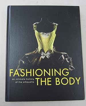 Imagen del vendedor de Fashioning the Body: An Intimate History of the Silhouette a la venta por Midway Book Store (ABAA)