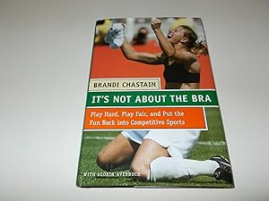 Seller image for It's Not About the Bra: Play Hard, Play Fair, and Put the Fun Back Into Competitive Sports for sale by Paradise Found Books