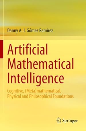 Seller image for Artificial Mathematical Intelligence : Cognitive, (Meta)mathematical, Physical and Philosophical Foundations for sale by AHA-BUCH GmbH