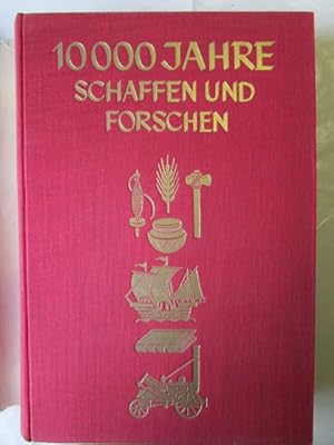 10000 Jahre Schaffen und Forschen. Die Wege des Fortschritts vom Einst zum Jetzt.