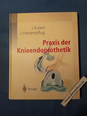 Praxis der Knieendoprothetik. J. Eulert ; J. Hassenpflug (Hrsg.)