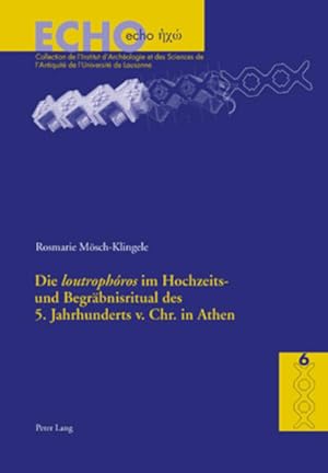 Die loutrophóros im Hochzeits- und Begräbnisritual des 5. Jahrhunderts v.Chr. in Athen. [Echo 6].