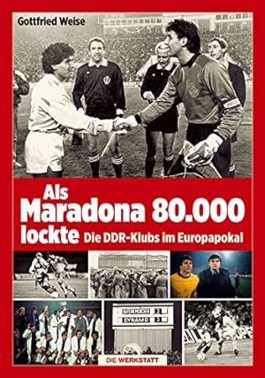 Als Maradona 80.000 lockte : die DDR-Klubs im Europapokal.
