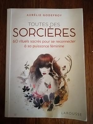 Toutes des sorcières 60 rituels sacrés pour se reconnecter à sa puissance féminine 2019 - GODEFRO...