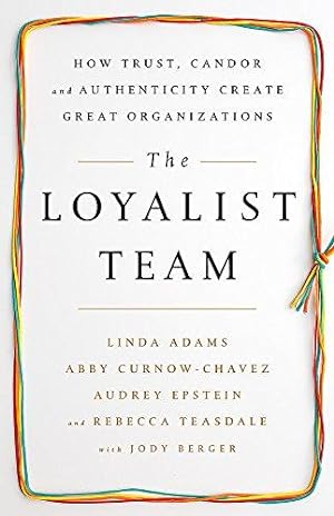 Bild des Verkufers fr The Loyalist Team: How Trust, Candor, and Authenticity Create Great Organizations zum Verkauf von WeBuyBooks