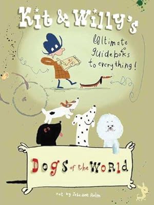 Bild des Verkufers fr Kit and Willy's Dogs of the World: Kit and Willy's Ultimate Guide Books to Everything zum Verkauf von WeBuyBooks