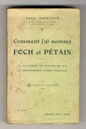 Comment j'ai nommé Foch et Pétain. La politique de guerre de 1917. Le Commandement Unique Interal...