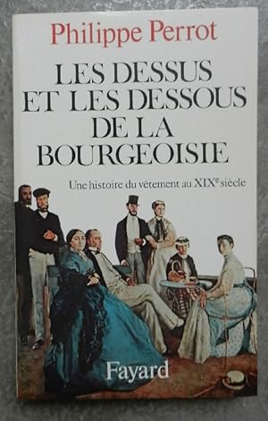 Les dessus et les dessous de la bourgeoisie. Une histoire du vêtement au XIXe siècle.