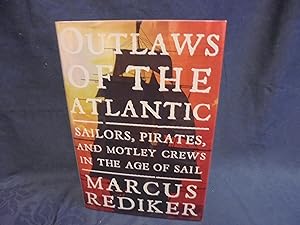 Outlaws of the Atantic Sailors, Pirates and Motley Crews in the Age of Sail.