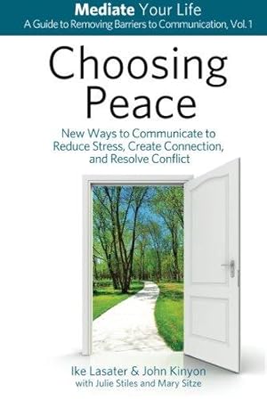 Bild des Verkufers fr Choosing Peace: New Ways to Communicate to Reduce Stress, Create Connection, and Resolve Conflict: Volume 1 (Mediate Your Life: A Guide to Removing Barriers to Communication) zum Verkauf von WeBuyBooks