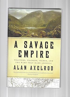 A SAVAGE EMPIRE: Trappers, Traders, Tribes, And The Wars That Made America