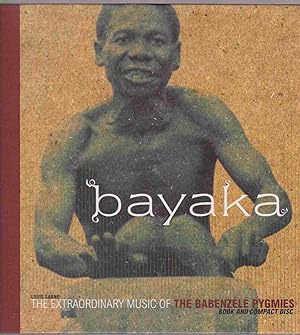 Seller image for BAYAKA: THE EXTRAORDINARY MUSIC OF THE BABENZELE PYGMIES (BOOK AND COMPACT DISC) for sale by Easton's Books, Inc.