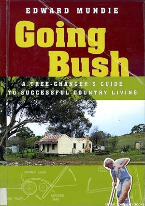 Seller image for Going Bush: A Tree-changer's Guide to Successful Country Living for sale by Great Southern Books
