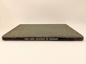 The First Printers of Chicago with a Bibliography of the Issues of the Chicago Press 1836-1850