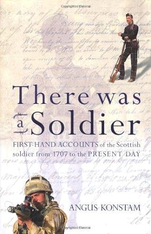 Bild des Verkufers fr There Was a Soldier: First-hand Accounts of the Scottish Soldier at War from 1707 to the Present Day zum Verkauf von WeBuyBooks