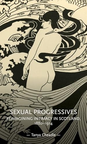 Seller image for Sexual Progressives : Reimagining Intimacy in Scotland, 1880-1914 for sale by GreatBookPrices