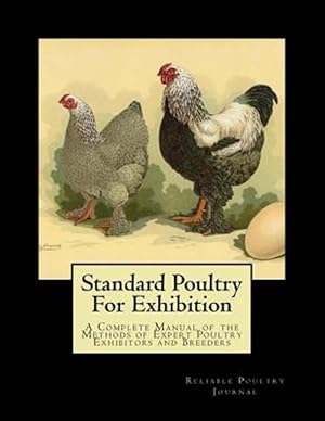 Imagen del vendedor de Standard Poultry for Exhibition: A Complete Manual of the Methods of Expert Poultry Exhibitors and Breeders a la venta por GreatBookPrices