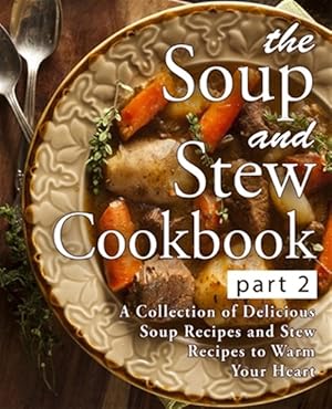 Seller image for The Soup and Stew Cookbook 2: A Collection of Delicious Soup Recipes and Stew Recipes to Warm Your Heart (2nd Edition) for sale by GreatBookPricesUK