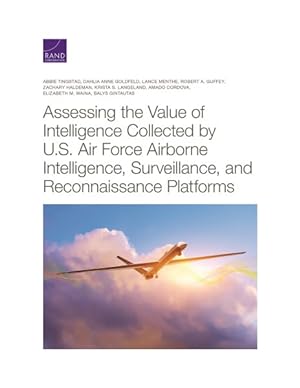 Imagen del vendedor de Assessing the Value of Intelligence Collected by U.S. Air Force Airborne Intelligence, Surveillance, and Reconnaissance Platforms a la venta por GreatBookPrices