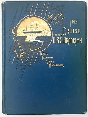 Immagine del venditore per The Cruise of the U.S.S. Brooklyn, a journal of principal events of a 3 years' cruise-Brazil, Patagonia, Africa, Madagascar, 1881-1884 venduto da Bohemian Bookworm