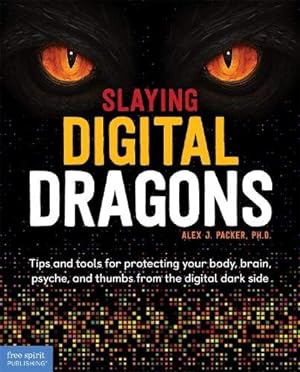 Seller image for Slaying Digital Dragons: Tips and tools for protecting your body, brain, psyche, and thumbs from the digital dark side by Packer Ph.D., Alex J. [Paperback ] for sale by booksXpress