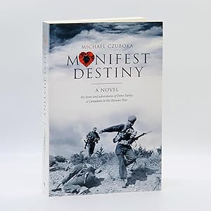 Manifest Destiny: The Loves and Adventures of Peter Farley, a Canadian in the Korean War