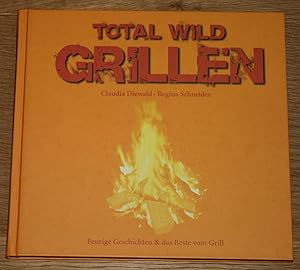 Total wild grillen: feurige Geschichten & das Beste vom Grill.