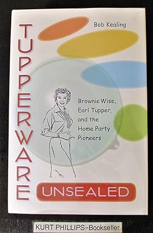 Tupperware Unsealed: Brownie Wise, Earl Tupper, and the Home Party Pioneers (Signed Copy)
