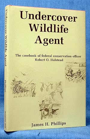 Undercover wildlife agent: The casebook of federal conservation officer Robert O. Halstead