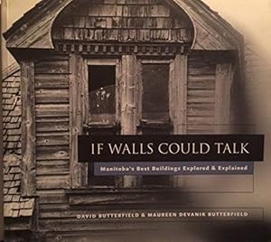Seller image for If Walls Could Talk: Manitoba's Best Buildings Explored & Explained for sale by Black's Fine Books & Manuscripts