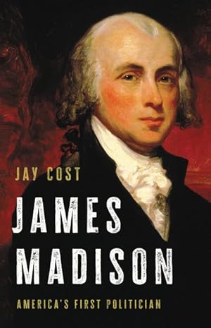 Seller image for James Madison : America's First Politician for sale by GreatBookPrices