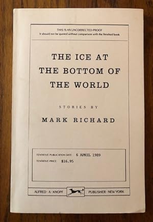 Imagen del vendedor de THE ICE AT THE BOTTOM OF THE WORLD: Stories by Mark Richard (Uncorrected Proof) a la venta por Lost Horizon Bookstore