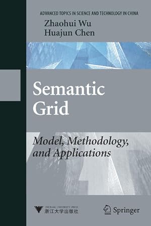 Seller image for Semantic Grid : model, methodology, and applications. (=Advanced topics in science and technology in China). for sale by Antiquariat Thomas Haker GmbH & Co. KG