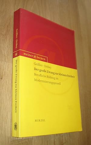 Seller image for Der groe Zwang zur kleinen Freiheit Berufliche Bildung im Modernisierungsproze (Weiter lernen) Geissler, Karlheinz A und Orthey, Frank M for sale by Dipl.-Inform. Gerd Suelmann