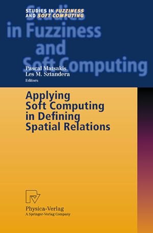 Applying soft computing in defining spatial relations. (=Studies in fuzziness and soft computing ...