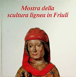 Seller image for Mostra della scultura lignea in Friuli: Villa Manin di Passariano (Udine), 18 giugno-31 ottobre 1983: catalogo.: Regione autonoma Friuli-Venezia Giulia; Comune di Udine, Biennali d'arte antica. for sale by Studio Bibliografico Adige