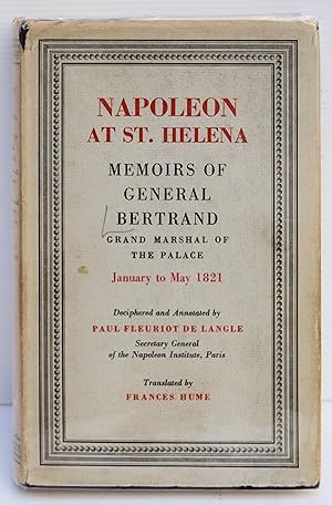 Seller image for NAPOLEON AT ST. HELENA. Memoirs of General Bertrand Grand Marshal of the Palace. January to May 1821. Deciphered and Annotated by Paul Fleuriot de Langle. Translated by Frances Hume. With Half-tone frontispiece. for sale by Marrins Bookshop