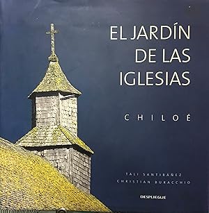 El jardín de las iglesias = The Garden of Churches : Chiloé. Prólogo Fernando Montes S.J. Edición...