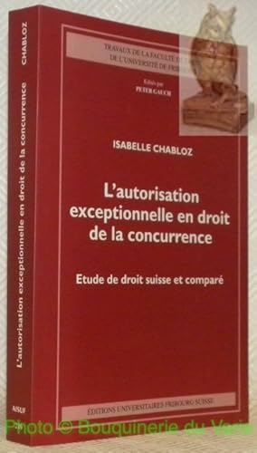 Image du vendeur pour L'autorisation exceptionnelle en droit de la concurrence. Etude de droit suisse et compar. AISUF 210 - Travaux de la Facult de Droit de l'Universit de Fribourg Suisse, n. 210, dits par Peter Gauch. mis en vente par Bouquinerie du Varis