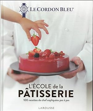 l'école de la pâtisserie : 100 recettes de chef expliquées pas à pas