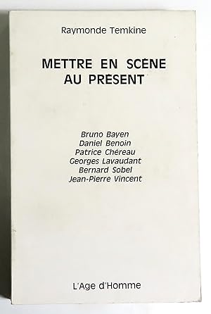 Mettre en scène au présent II. Bruno Bayen, Daniel Benoin, Patrice Chéreau, Georges Lavaudant, Be...
