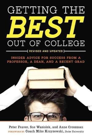 Seller image for Getting the Best Out of College : Insider Advice for Success from a Professor, a Dean, and a Recent Grad for sale by GreatBookPrices