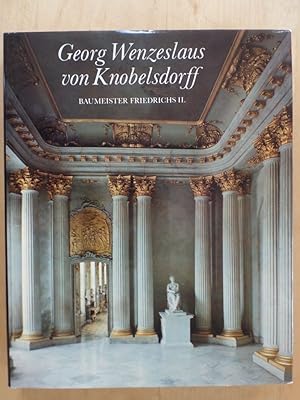 Georg Wenzeslaus von Knobelsdorff : Baumeister Friedrichs II. Text: Hans-Joachim Kadatz. Fotos: G...