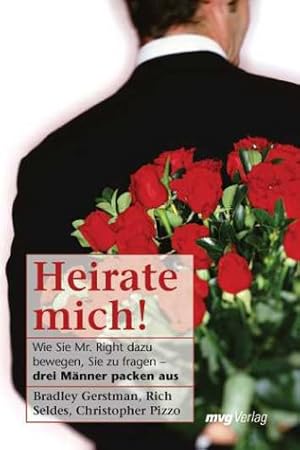 Imagen del vendedor de Heirate mich! : wie Sie Mr. Right dazu bewegen, Sie zu fragen - drei Mnner packen aus. Bradley Gerstman/Christopher Pizzo/Rich Seldes. Aus dem Amerikan. bers. von Sabine Gebhardt-Herzberg a la venta por Antiquariat Buchhandel Daniel Viertel